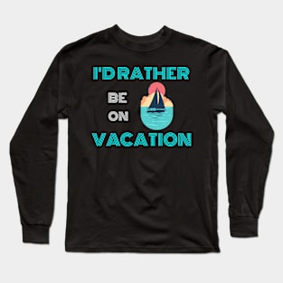 I'D RATHER BE ON VACATION Long Sleeve T-Shirt